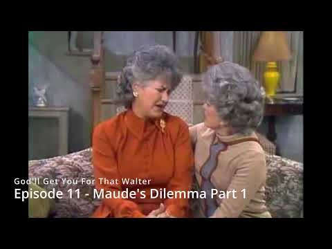 God'll Get You For That Walter - Episode 11 - Maude's Dilemma Part 1