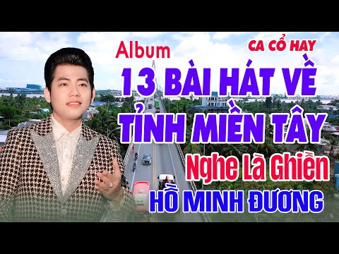 TRỌN BỘ MV 13 BÀI CA CỔ HAY NHẤT HÁT VỀ TỈNH MIỀN TÂY CỦA HỒ MINH ĐƯƠNG HÁT RẤT NGỌT NGÀO DA DIẾT