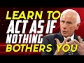 Learn To Act As If Nothing Bothers You  | Jim Rohn Motivational Video