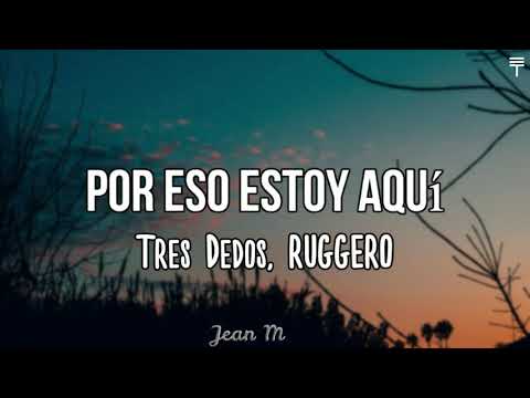 Tres Dedos, RUGGERO - Por Eso Estoy Aquí (Letra)