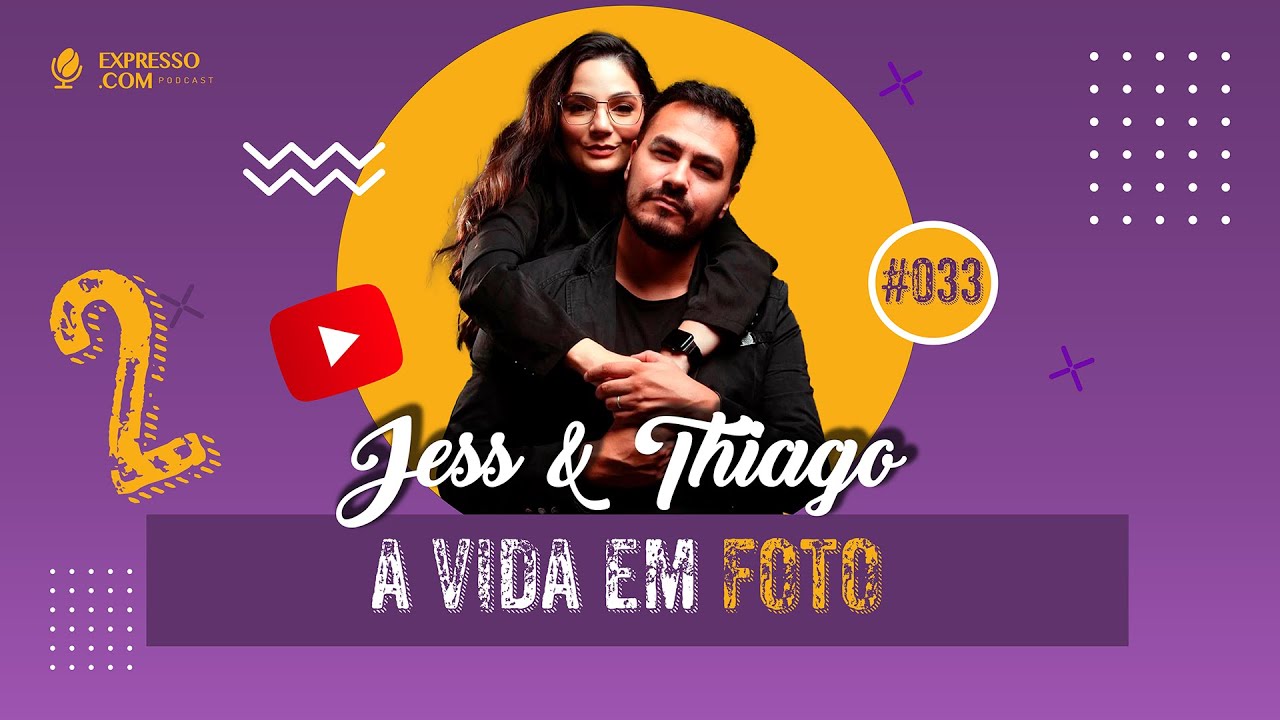 A vida em Foto | Thiago e Jess Viana | Expreso.com podcast