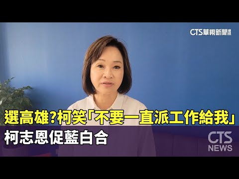 選高雄？柯笑「不要一直派工作給我」　柯志恩促藍白合