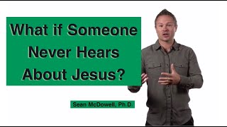 What about Those Who Have Never Heard of Jesus?