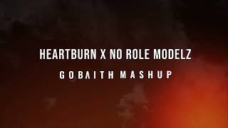 Heartburn x No Role Modelz (GOBAITH MASHUP)