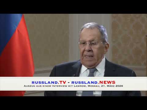 Auszug aus einem Interview mit Lawrow, Moskau, 21  März 2026