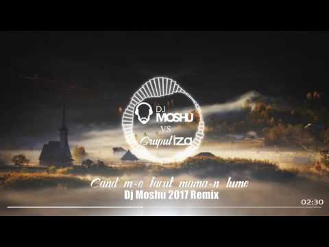 Dj Moshu vs Grupul Iza - Cand m-o facut mama-n lume (2017 remix)