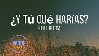 Fidel Rueda - ¿Y tú qué harías? (Letra/lyrics)