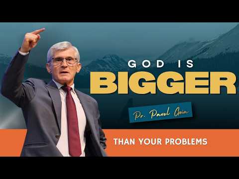 God is Bigger Than Your Problems | Pr. Pavel Goia