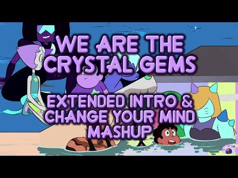 We Are The Crystal Gems (Extended Intro & Change Your Mind Ver.) Mashup - Steven Universe