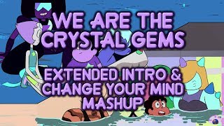 We Are The Crystal Gems (Extended Intro &amp; Change Your Mind Ver.) Mashup - Steven Universe
