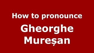 How to pronounce Gheorghe Mureșan