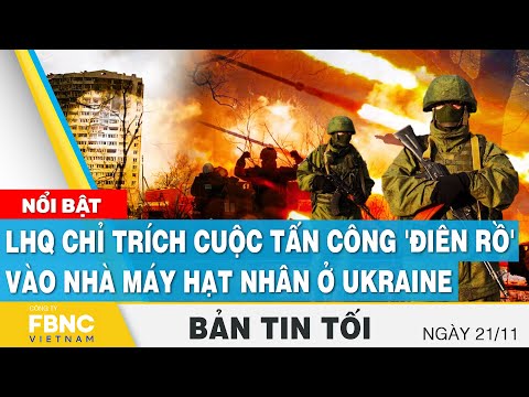 , title : 'Tin tối 21/11 | LHQ chỉ trích cuộc tấn công 'điên rồ' vào nhà máy hạt nhân ở Ukraine | FBNC'