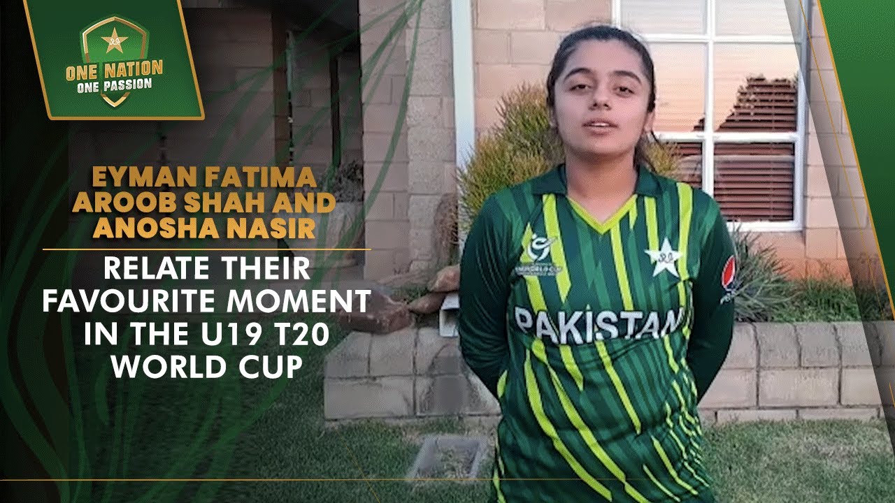 Eyman Fatima, Aroob Shah and Anosha Nasir relate their favourite moment in the U19 T20 World Cup