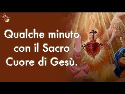 Qualche minuto con il Sacro Cuore di Gesù