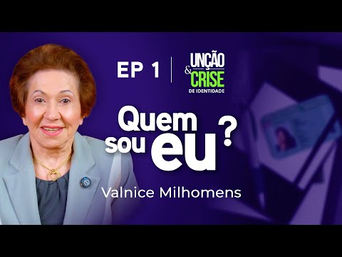 Quem sou eu? Unção e Crise de Identidade - EP 1 | Valnice Milhomens