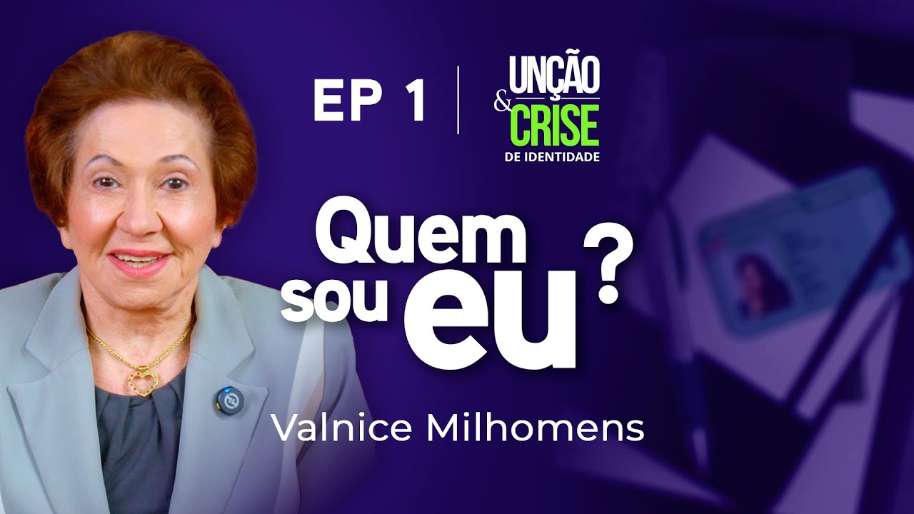 Quem sou eu? Unção e Crise de Identidade - EP 1 | Valnice Milhomens