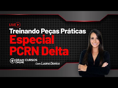 Treinando Peças Práticas - Especial PCRN DELTA! Com Luana Davico