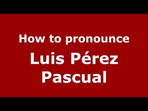 How to pronounce Luis Pérez Pascual (Spanish/Spain) - PronounceNames.com