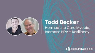 Todd Becker: Applying Hormesis to Cure Myopia, Increase HRV, and Become More Resilient