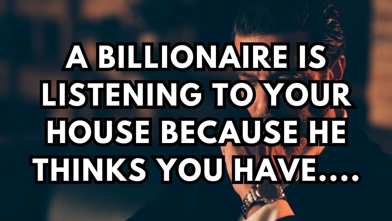 a billionaire is listening to your house because he thinks you have....