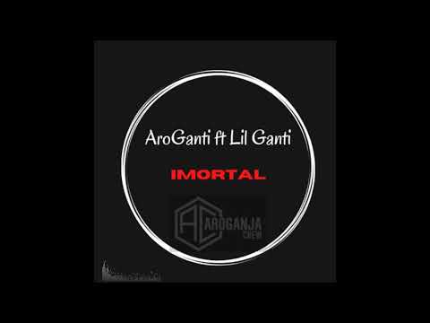 AroGanti Feat Lil Ganti - IMORTAL