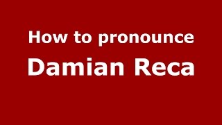 How to pronounce Damian Reca