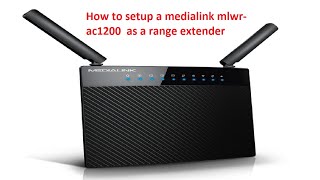 how to setup a medialink mlwr-ac1200 as a range extender.