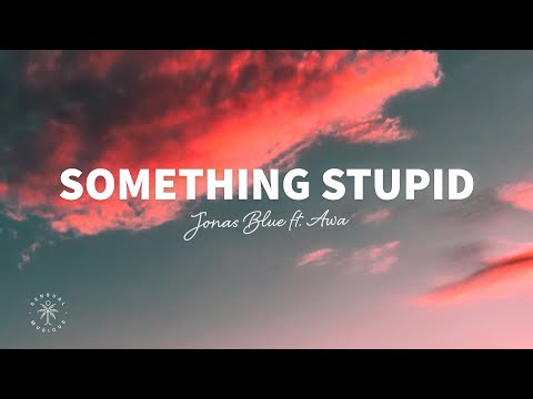 Jonas Blue - Something Stupid (Lyrics) ft. AWA
