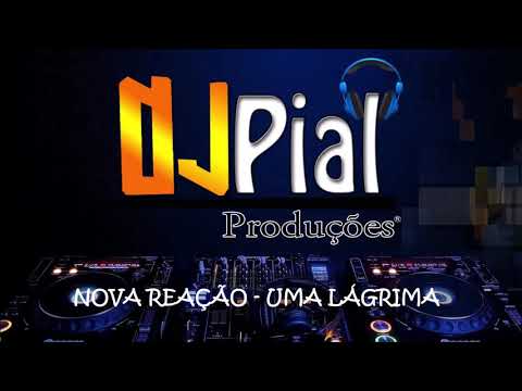 NOVA REAÇÃO - UMA LÁGRIMA #DjPial