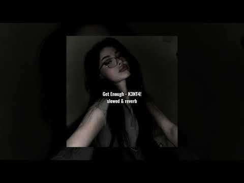 Get Enough - K3NT4! (slowed & reverb)
