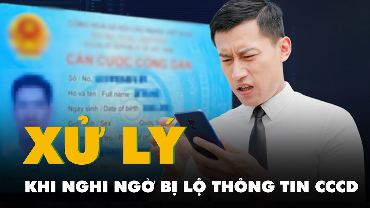 Nghi ngờ bị lộ ảnh và thông tin trên CCCD? Đây là cách xử lý ngay