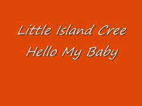 Little Island Cree-Hello My Baby