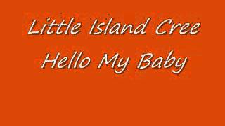 Little Island Cree-Hello My Baby