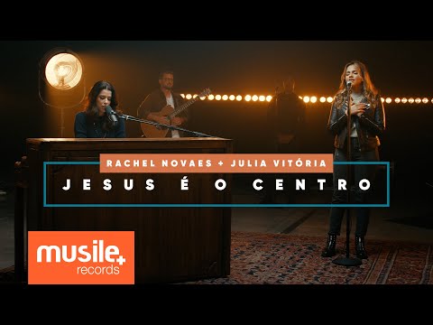 Rachel Novaes e Julia Vitoria - Jesus é o Centro