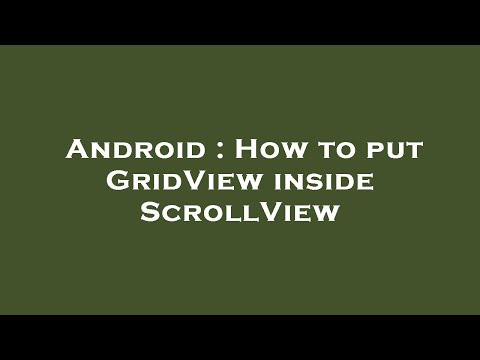 Android : How to put GridView inside ScrollView