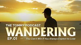 THE TOMMY PODCAST [WANDERING SERIES - EP.01] - You Can't Win If You Always Expect to Lose