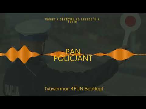 Cabay x SERKYOU vs Lucass'G x Furio - Pan Policjant (Vawerman 4FUN Bootleg)