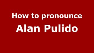 How to pronounce Alan Pulido