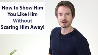 How to Show Him You LIKE Him Without SCARING Him Away (Formula)