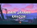 Main Jahaan Rahoon Lyrics Rahat Fateh Ali Khan Krishna Beuraa