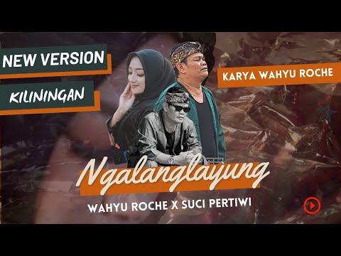 NGALANGLAYUNG versi KILININGAN  Karya Wahyu Roche  - WAHYU ROCHE - SUCI PERTIWI.