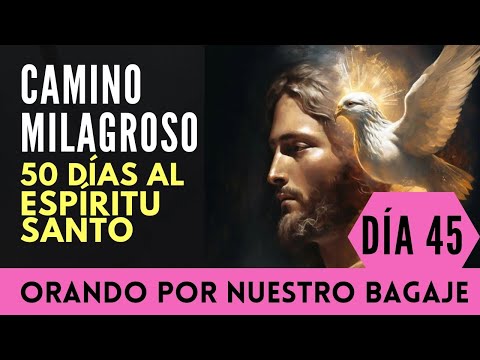 día 46: CAMINO MILAGROSO 🙏🔥orando 50 días AL ESPÍRITU SANTO por nuestro "bagaje"🙏🔥