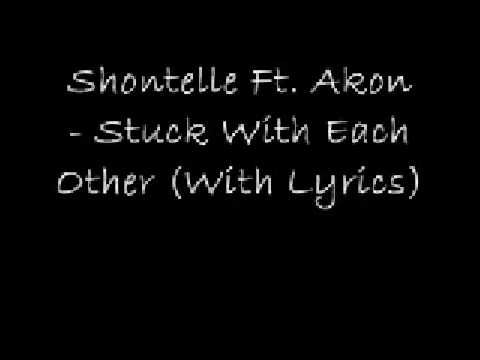 Stuck With Each Other - Shontelle ft. Akon (LYRICS)