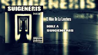 DOBLE A / EL NIÑO DE LA LONCHERA / SUIGENERIS