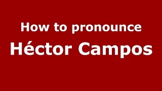 How to pronounce Héctor Campos