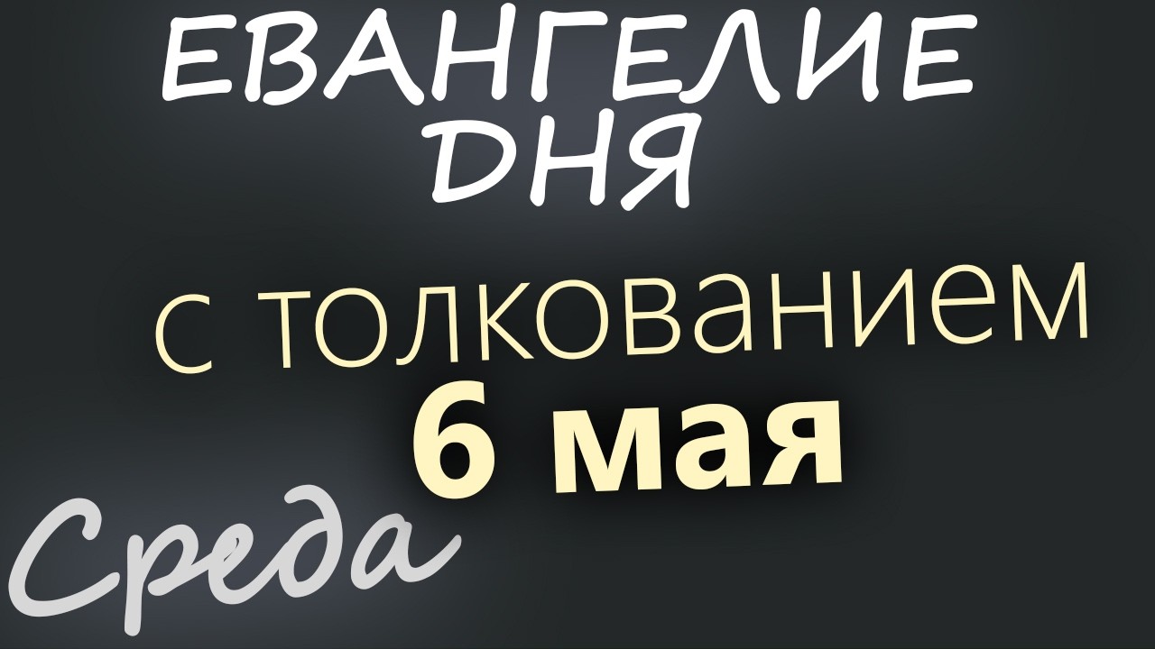 6 мая Среда Евангелие дня 2026 с толкованием