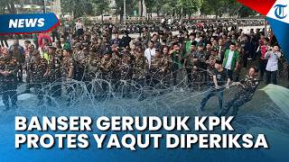 Protes Yaqut Diperiksa KPK, Banser Geruduk Gedung KPK hingga Tarik Kawat Berduri
