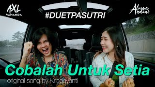 Download lagu COBALAH UNTUK SETIA - DUET PASUTRI | VIRAL | AXL RAMANDA feat. ALMIRA ANDANI (COVER) | KRISDAYANTI mp3