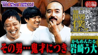 《前編》 【鬼才】かもめんたる・岩崎う大登場！異端の王者が語る半生とは
