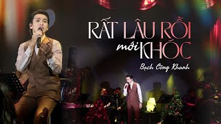 RẤT LÂU RỒI MỚI KHÓC l Bạch Công Khanh